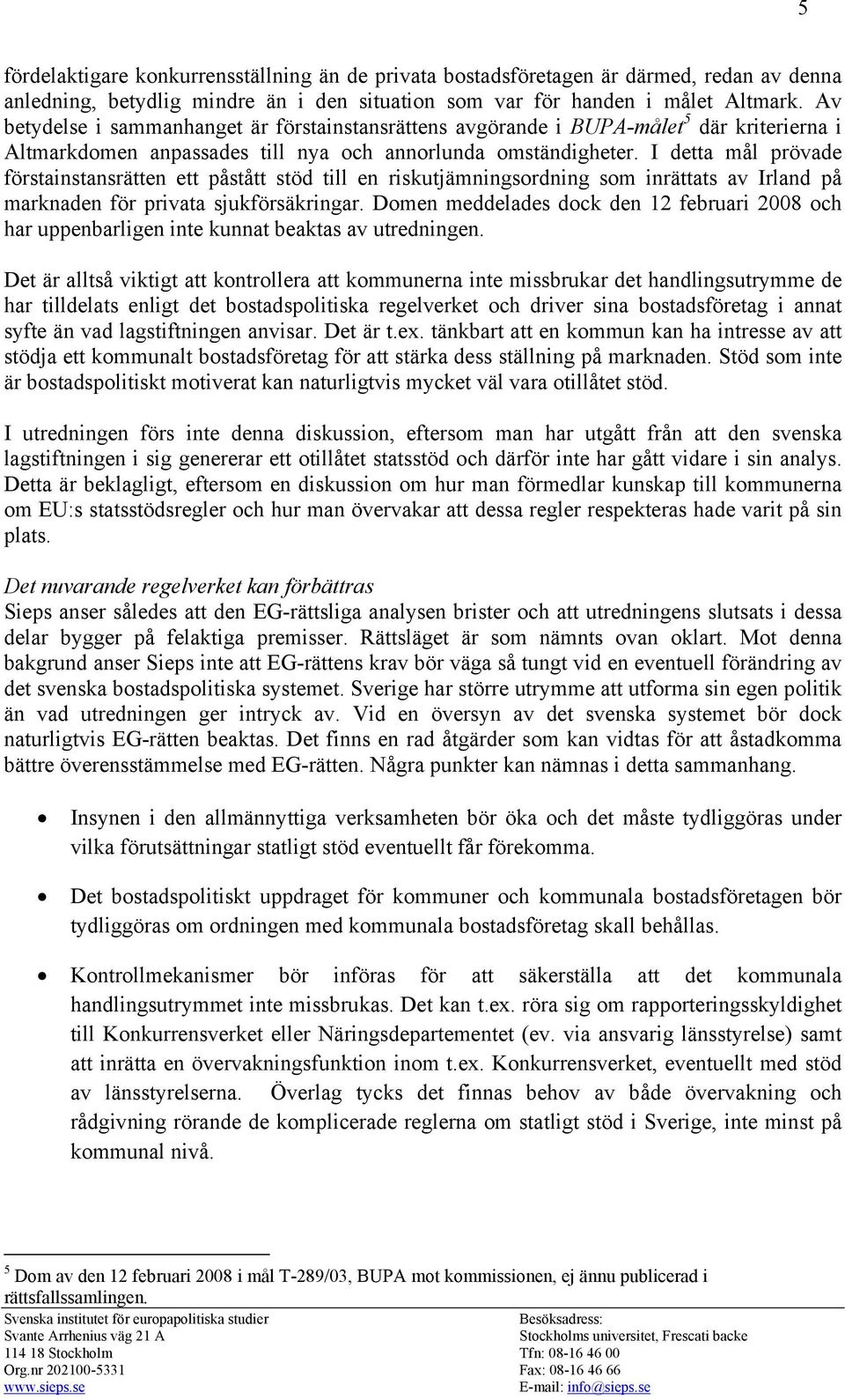 I detta mål prövade förstainstansrätten ett påstått stöd till en riskutjämningsordning som inrättats av Irland på marknaden för privata sjukförsäkringar.