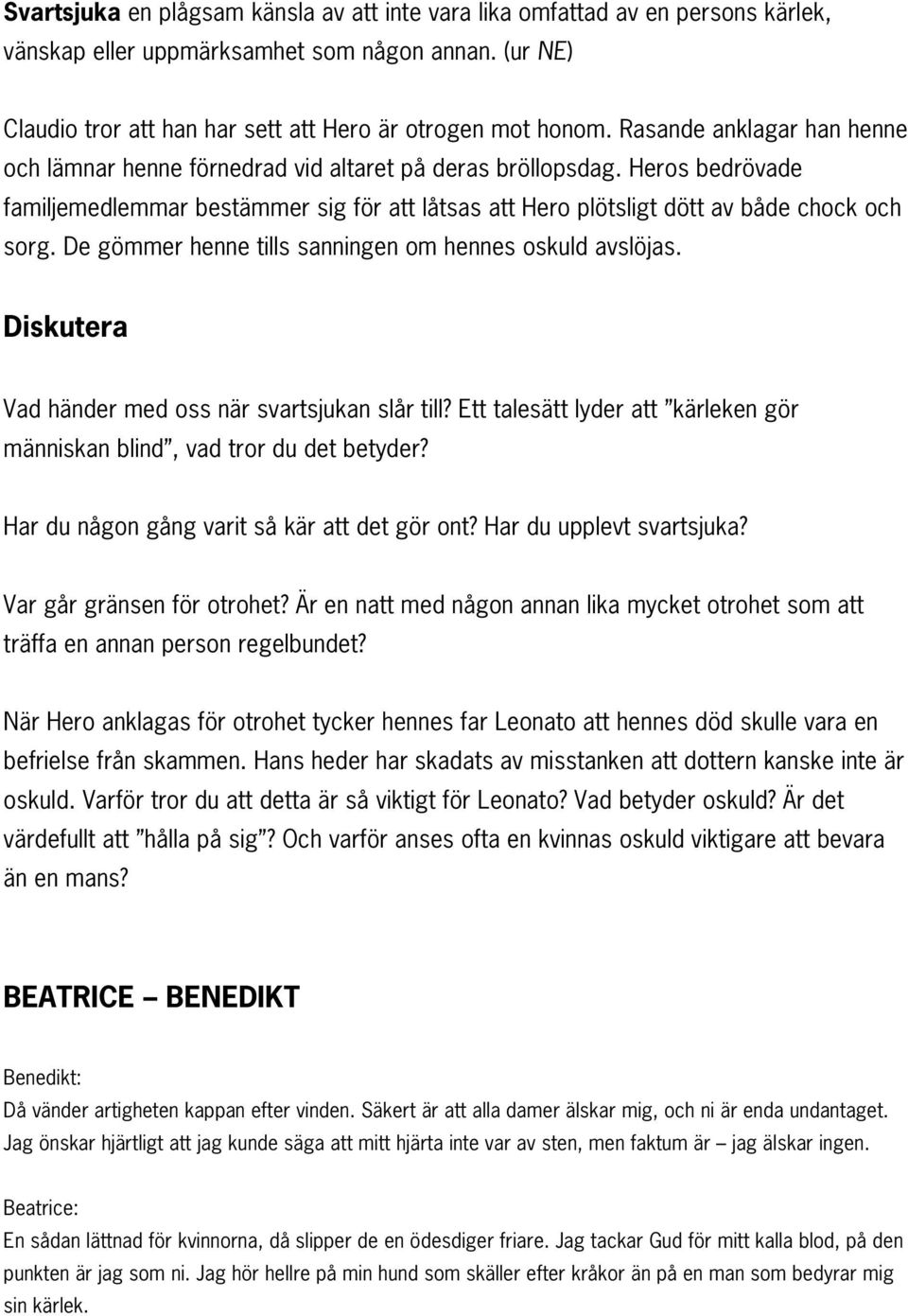 De gömmer henne tills sanningen om hennes oskuld avslöjas. Diskutera Vad händer med oss när svartsjukan slår till? Ett talesätt lyder att kärleken gör människan blind, vad tror du det betyder?