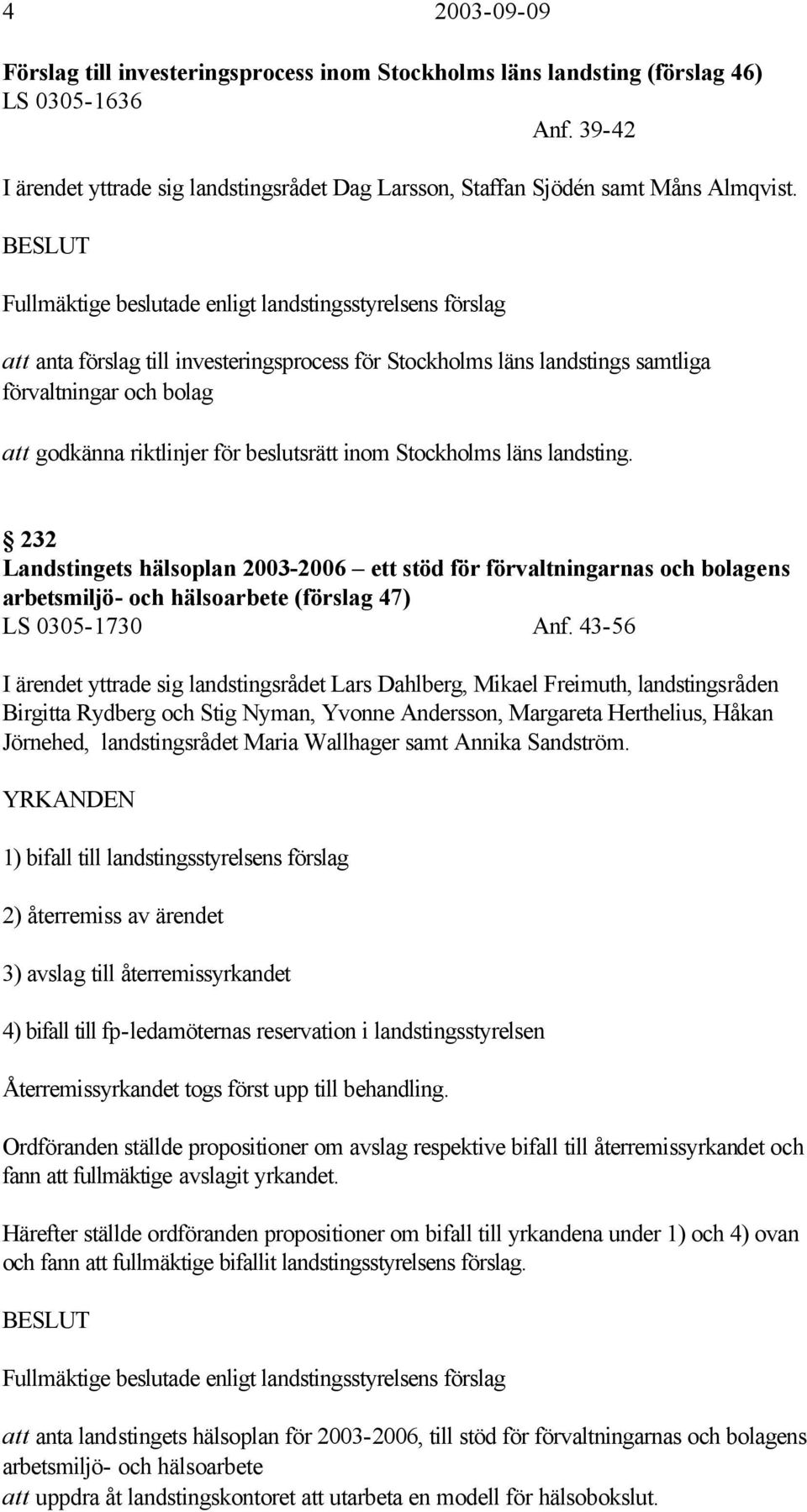 beslutsrätt inom Stockholms läns landsting. 232 Landstingets hälsoplan 2003-2006 ett stöd för förvaltningarnas och bolagens arbetsmiljö- och hälsoarbete (förslag 47) LS 0305-1730 Anf.