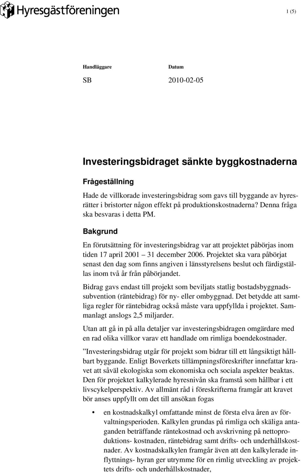 Projektet ska vara påbörjat senast den dag som finns angiven i länsstyrelsens beslut och färdigställas inom två år från påbörjandet.