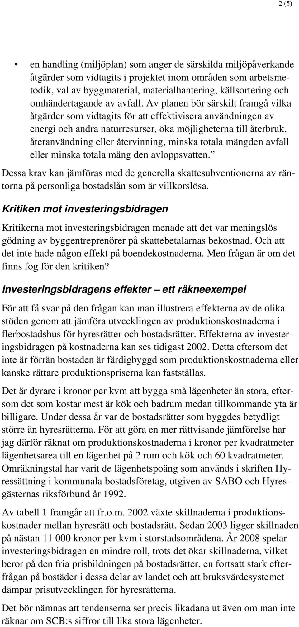 Av planen bör särskilt framgå vilka åtgärder som vidtagits för att effektivisera användningen av energi och andra naturresurser, öka möjligheterna till återbruk, återanvändning eller återvinning,