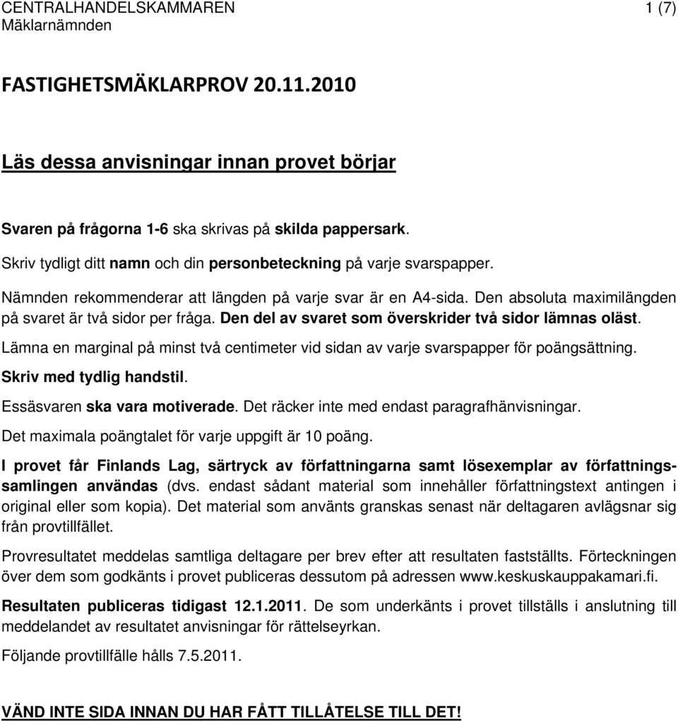 Den del av svaret som överskrider två sidor lämnas oläst. Lämna en marginal på minst två centimeter vid sidan av varje svarspapper för poängsättning. Skriv med tydlig handstil.