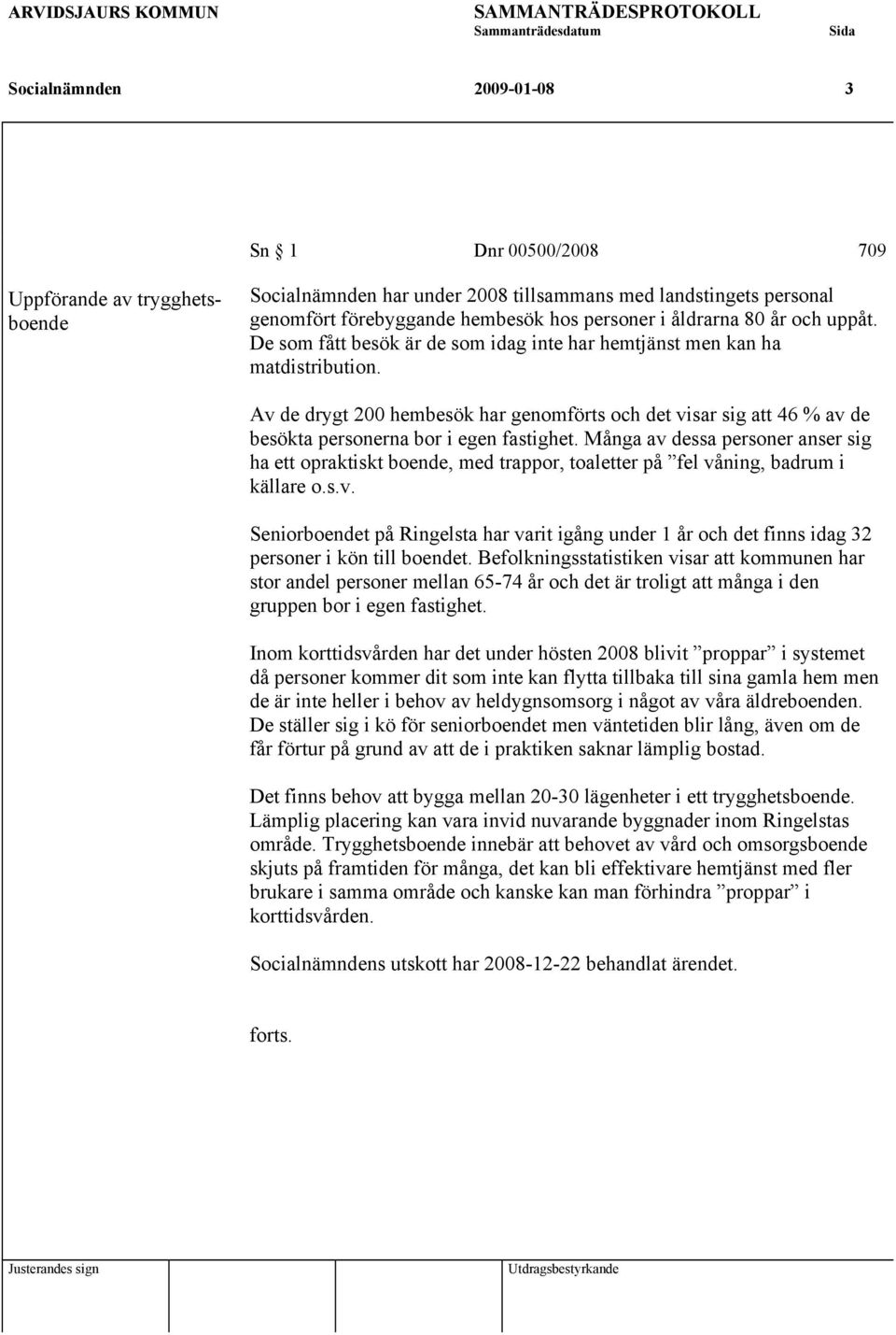 Av de drygt 200 hembesök har genomförts och det visar sig att 46 % av de besökta personerna bor i egen fastighet.