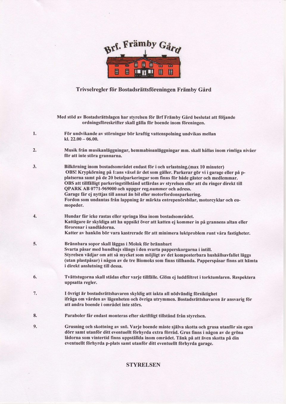 skall hflllas inom rimliga nivier fiir att inte st0ra grannarna. 3. Bilkiirning inom bostadsomrfrdetendast liir i och urlastning.(max 10 minuter) OBS! Krypkdrning pi 1:ans viixel iir det som giiller.