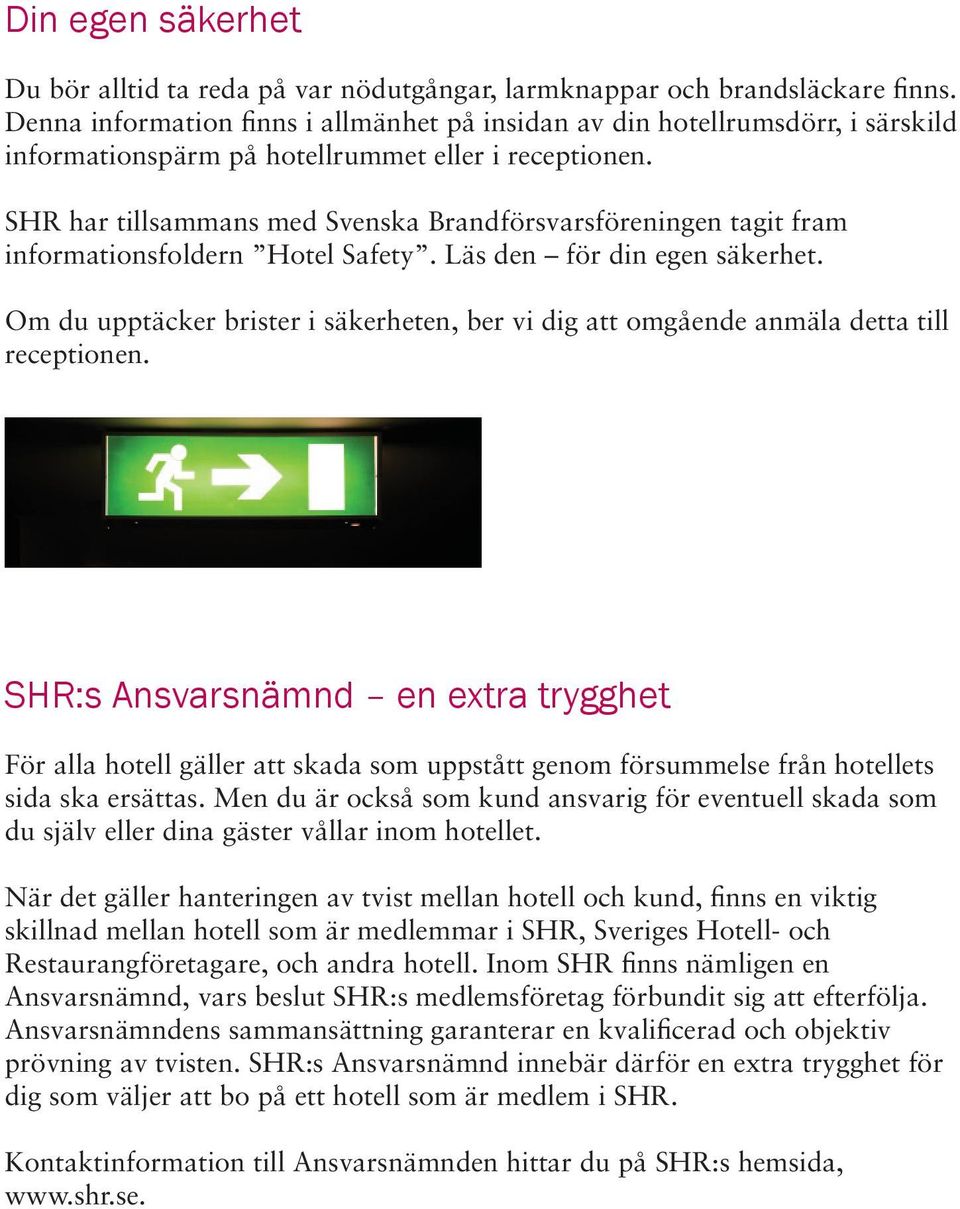 SHR har tillsammans med Svenska Brandförsvarsföreningen tagit fram informationsfoldern Hotel Safety. Läs den för din egen säkerhet.