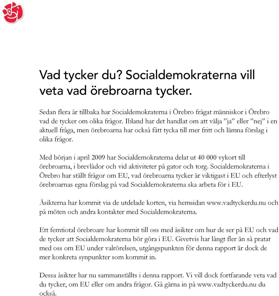 Med början i april 2009 har Socialdemokraterna delat ut 40 000 vykort till örebroarna, i brevlådor och vid aktiviteter på gator och torg.