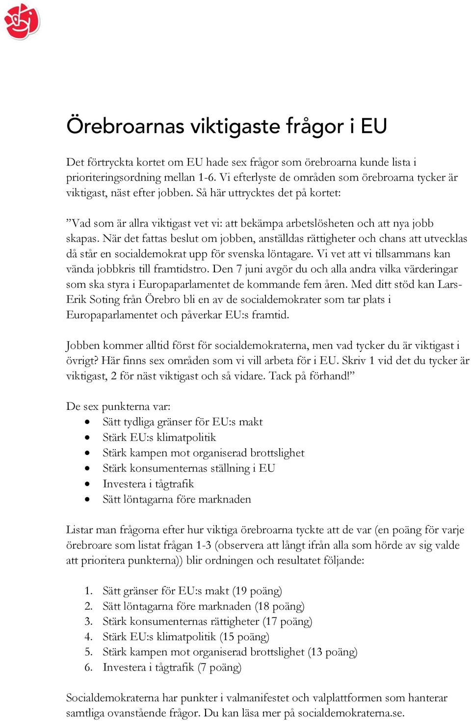 När det fattas beslut om jobben, anställdas rättigheter och chans att utvecklas då står en socialdemokrat upp för svenska löntagare. Vi vet att vi tillsammans kan vända jobbkris till framtidstro.