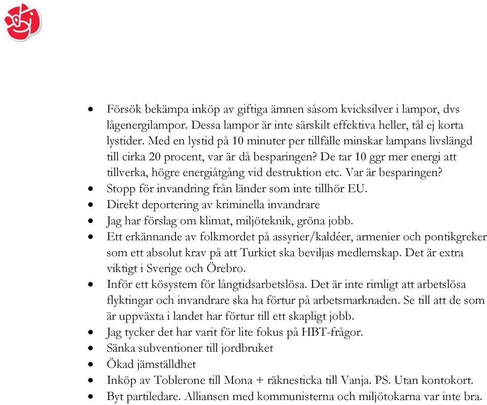 Var är besparingen? Stopp för invandring från länder som inte tillhör EU. Direkt deportering av kriminella invandrare Jag har förslag om klimat, miljöteknik, gröna jobb.