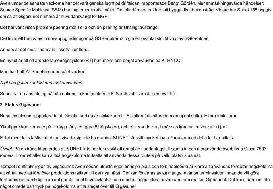 Det har varit vissa problem peering mot Telia och en peering är tillfälligt avstängd. Det finns ett behov av minnesuppgraderingar på GSR-routrarna p g a en oväntat stor tillväxt av BGP-entries.