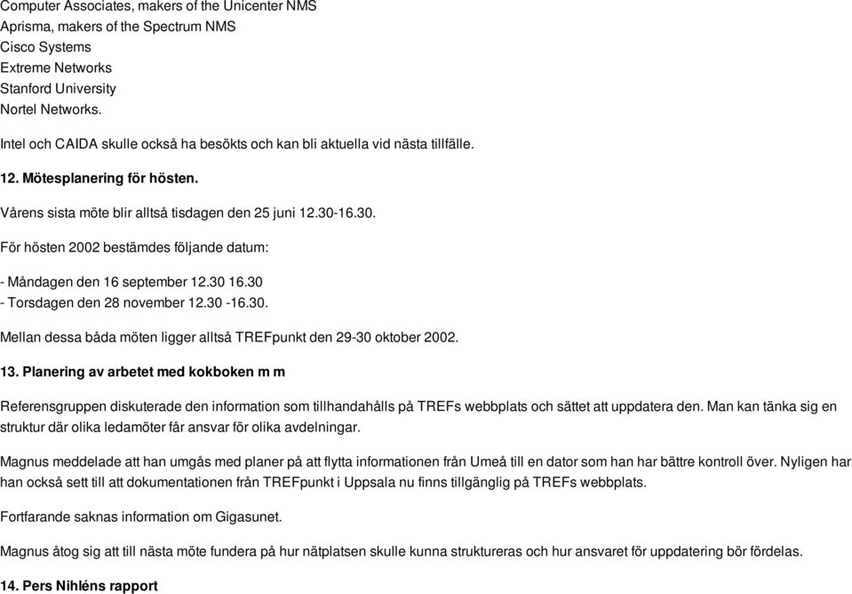 16.30. För hösten 2002 bestämdes följande datum: - Måndagen den 16 september 12.30 16.30 - Torsdagen den 28 november 12.30-16.30. Mellan dessa båda möten ligger alltså TREFpunkt den 29-30 oktober 2002.