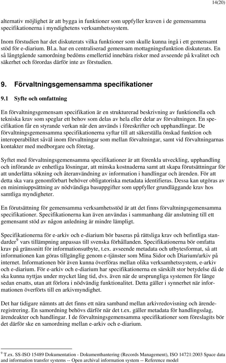 En så långtgående samordning bedöms emellertid innebära risker med avseende på kvalitet och säkerhet och förordas därför inte av förstudien. 9. Förvaltningsgemensamma specifikationer 9.