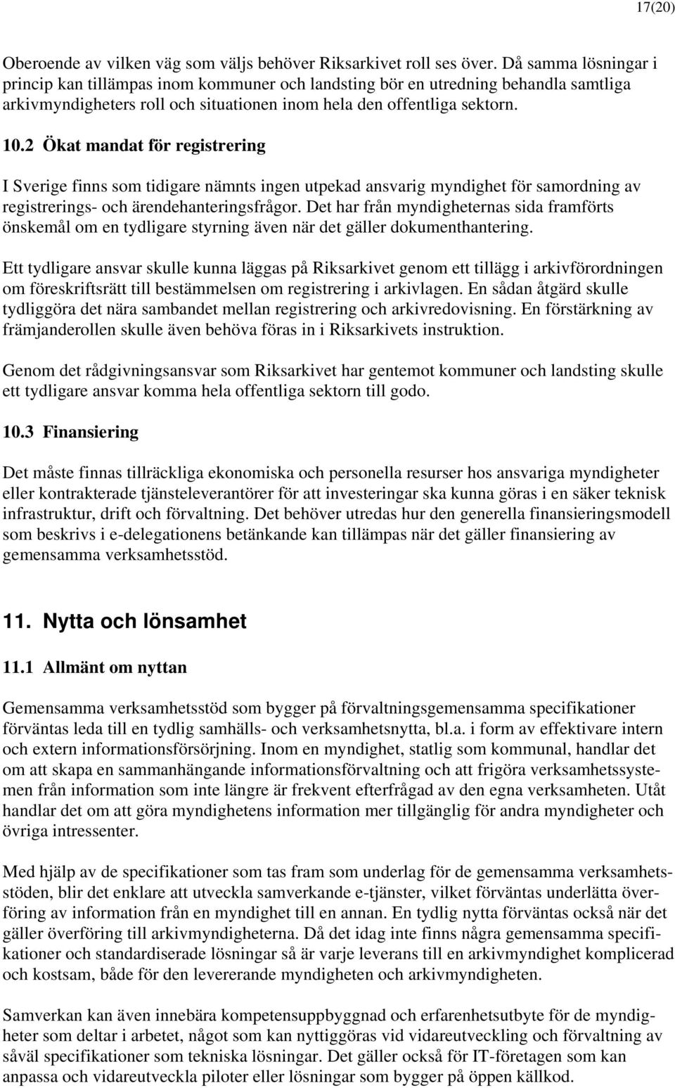 2 Ökat mandat för registrering I Sverige finns som tidigare nämnts ingen utpekad ansvarig myndighet för samordning av registrerings- och ärendehanteringsfrågor.