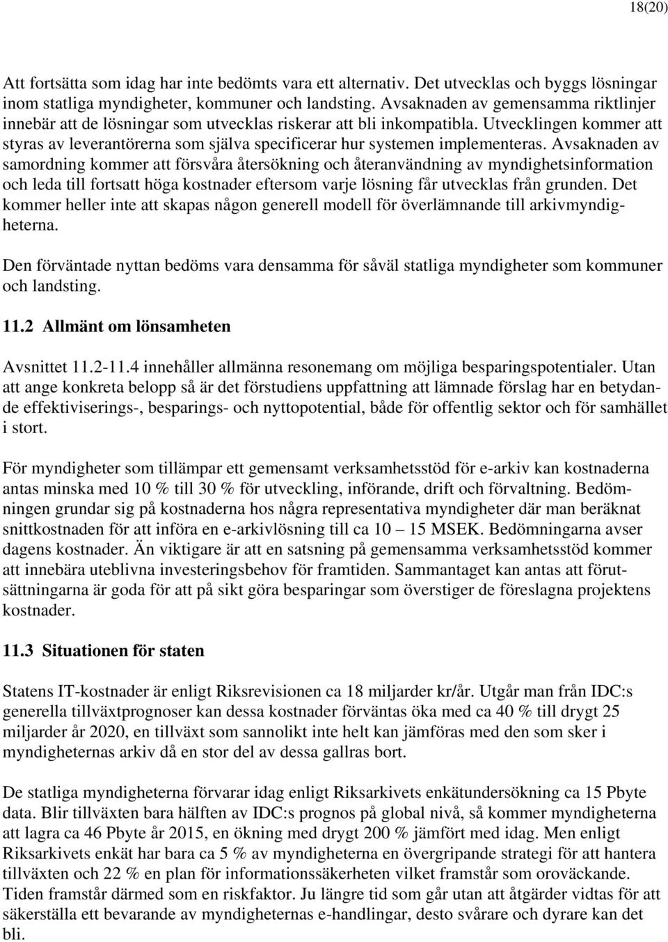 Utvecklingen kommer att styras av leverantörerna som själva specificerar hur systemen implementeras.