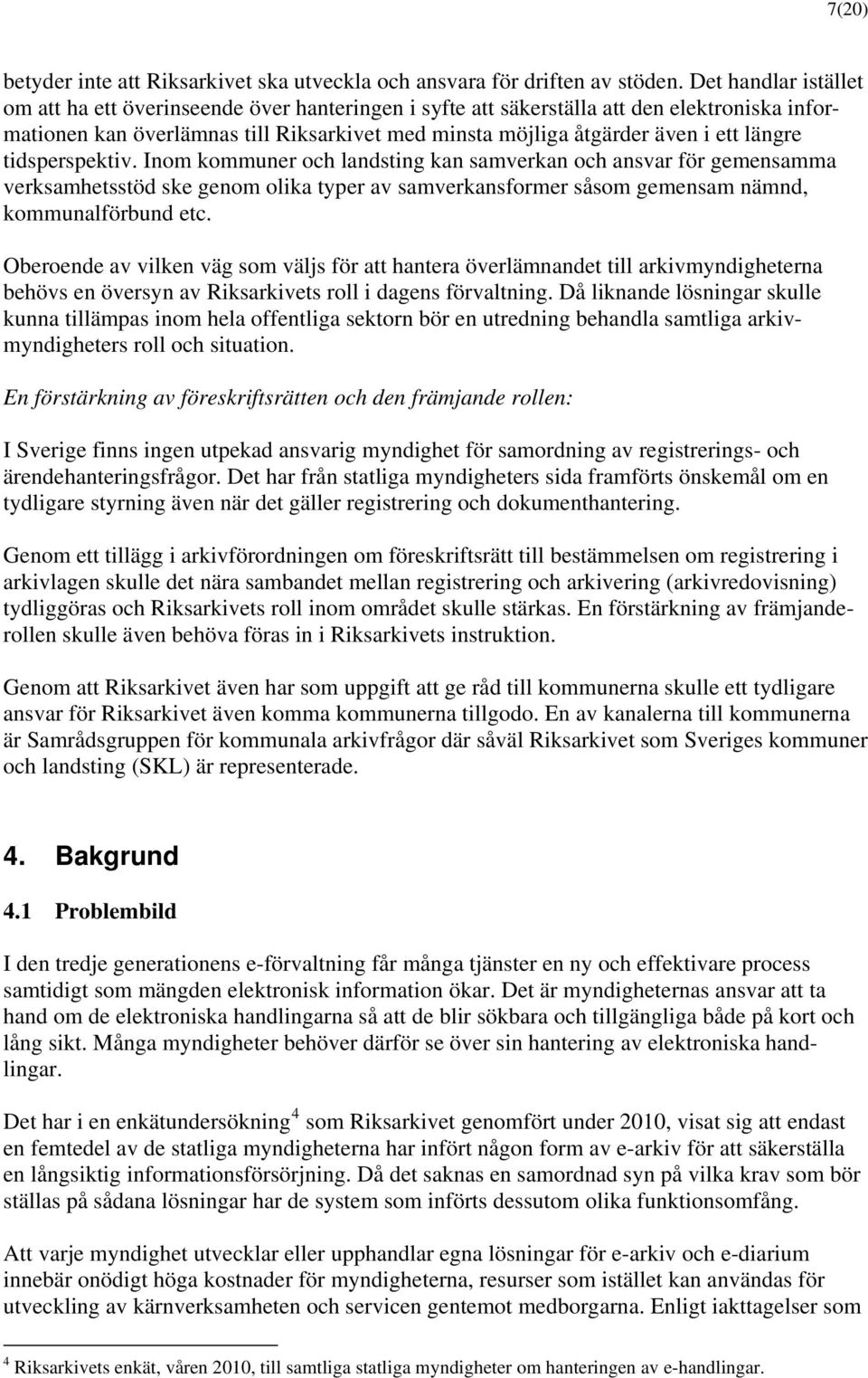 längre tidsperspektiv. Inom kommuner och landsting kan samverkan och ansvar för gemensamma verksamhetsstöd ske genom olika typer av samverkansformer såsom gemensam nämnd, kommunalförbund etc.