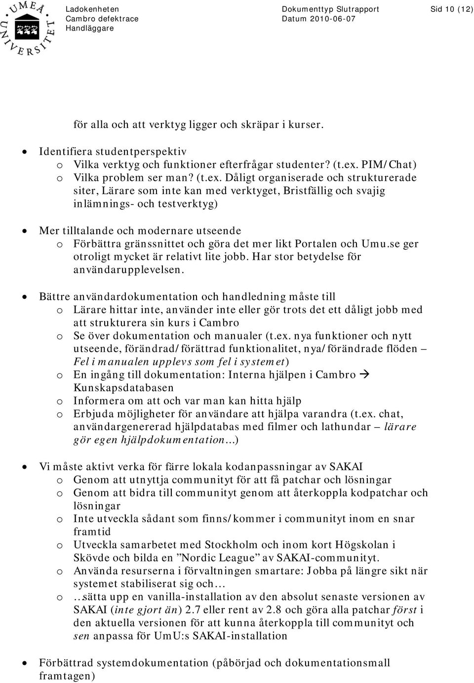 Dåligt organiserade och strukturerade siter, Lärare som inte kan med verktyget, Bristfällig och svajig inlämnings- och testverktyg) Mer tilltalande och modernare utseende o Förbättra gränssnittet och
