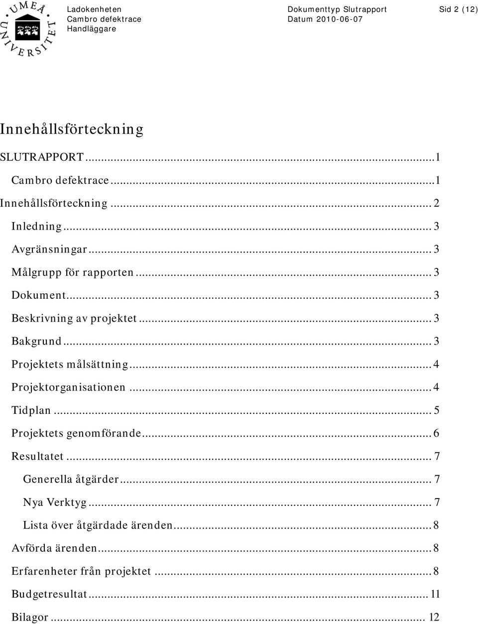 .. 4 Projektorganisationen... 4 Tidplan... 5 Projektets genomförande... 6 Resultatet... 7 Generella åtgärder.