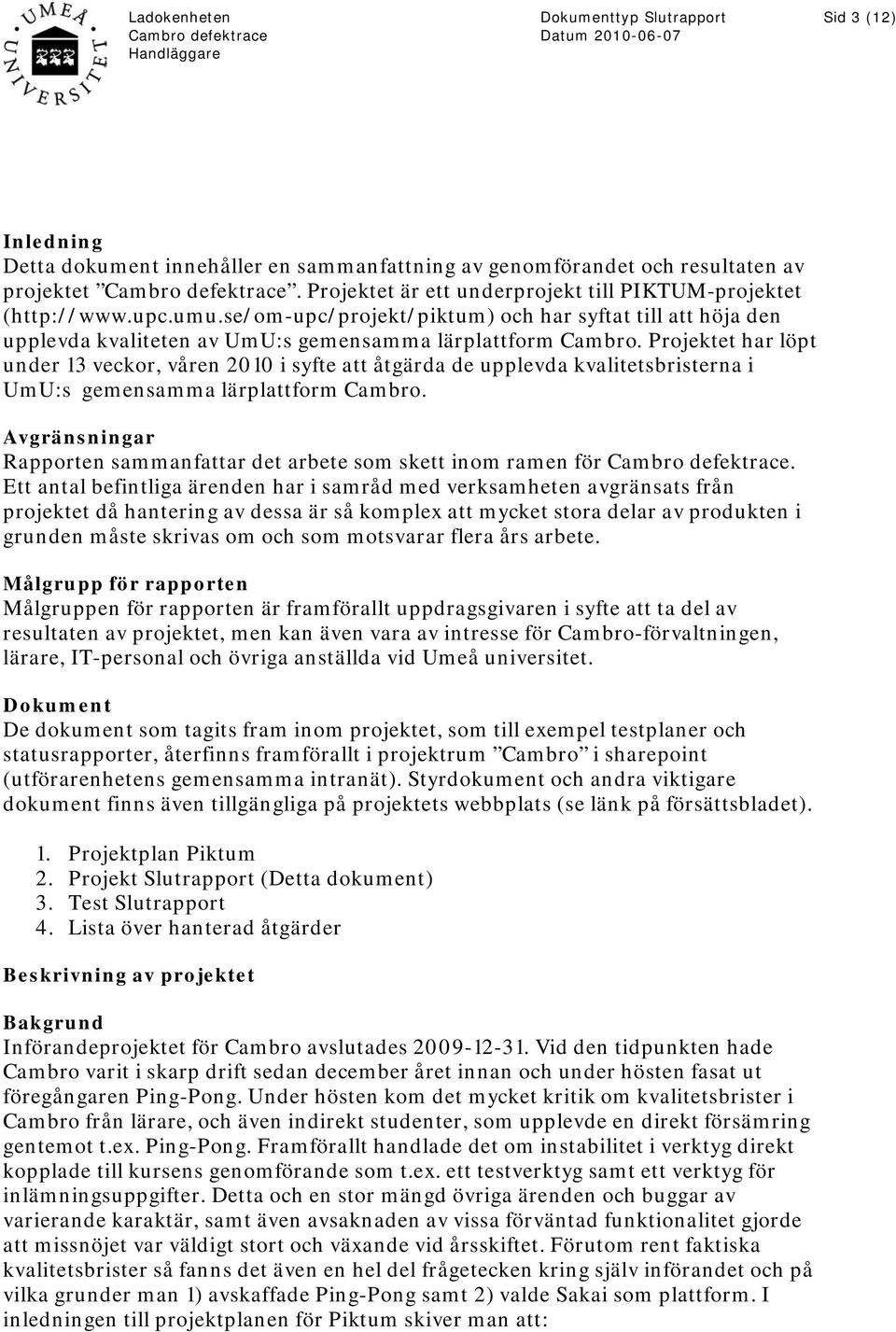 Projektet har löpt under 13 veckor, våren 2010 i syfte att åtgärda de upplevda kvalitetsbristerna i UmU:s gemensamma lärplattform Cambro.