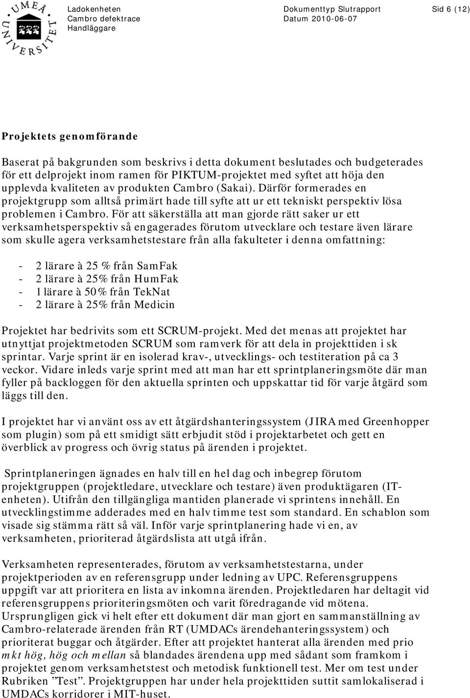 För att säkerställa att man gjorde rätt saker ur ett verksamhetsperspektiv så engagerades förutom utvecklare och testare även lärare som skulle agera verksamhetstestare från alla fakulteter i denna
