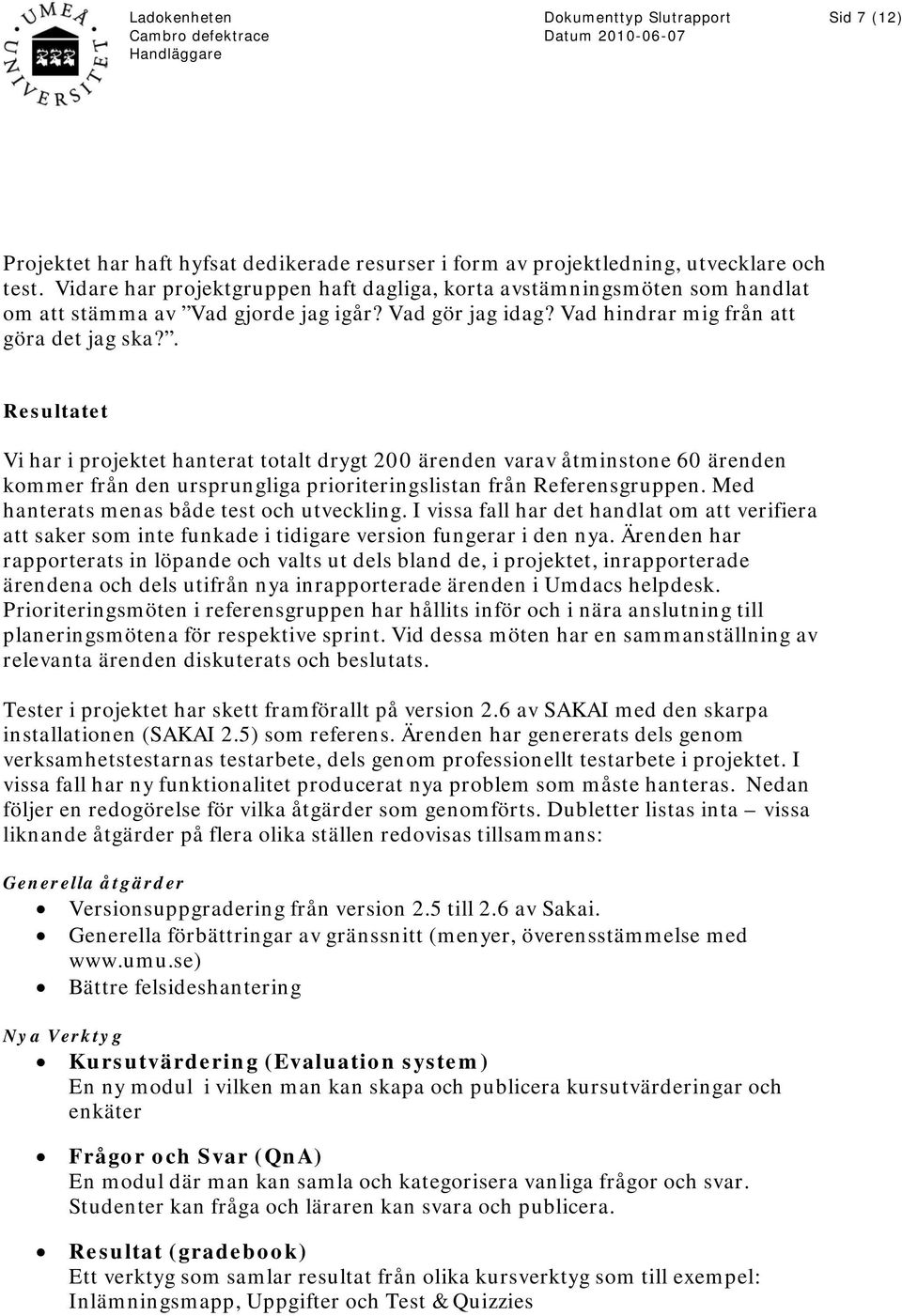 . Resultatet Vi har i projektet hanterat totalt drygt 200 ärenden varav åtminstone 60 ärenden kommer från den ursprungliga prioriteringslistan från Referensgruppen.