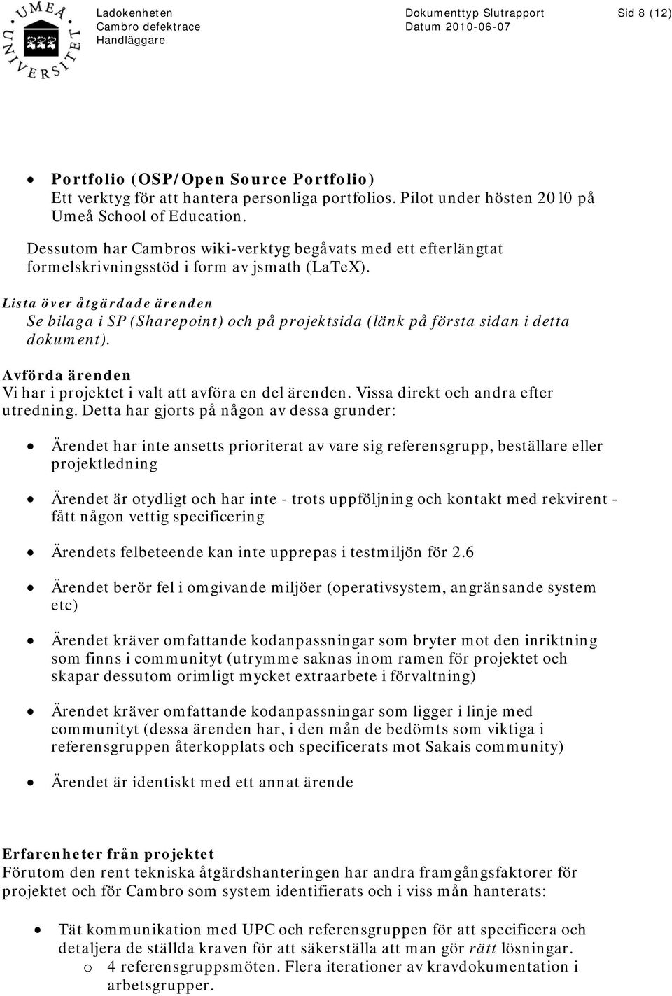 Lista över åtgärdade ärenden Se bilaga i SP (Sharepoint) och på projektsida (länk på första sidan i detta dokument). Avförda ärenden Vi har i projektet i valt att avföra en del ärenden.