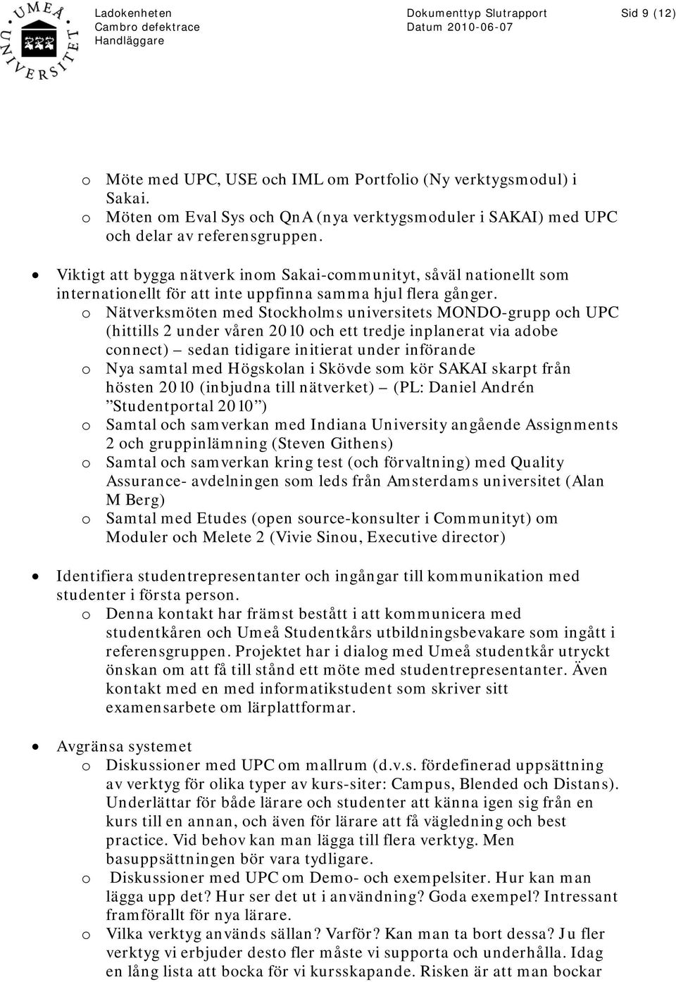 o Nätverksmöten med Stockholms universitets MONDO-grupp och UPC (hittills 2 under våren 2010 och ett tredje inplanerat via adobe connect) sedan tidigare initierat under införande o Nya samtal med