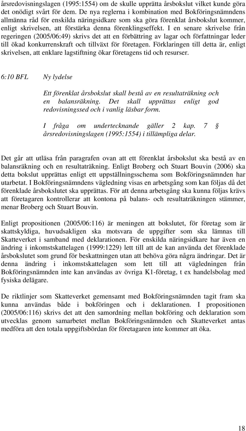 I en senare skrivelse från regeringen (2005/06:49) skrivs det att en förbättring av lagar och författningar leder till ökad konkurrenskraft och tillväxt för företagen.