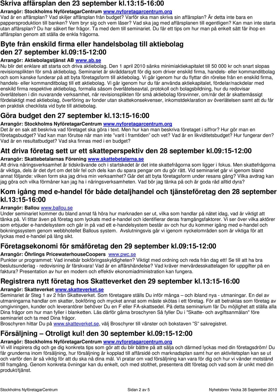 Du får ett tips om hur man på enkelt sätt får ihop en affärsplan genom att ställa de enkla frågorna. Byte från enskild firma eller handelsbolag till aktiebolag den 27 september kl.