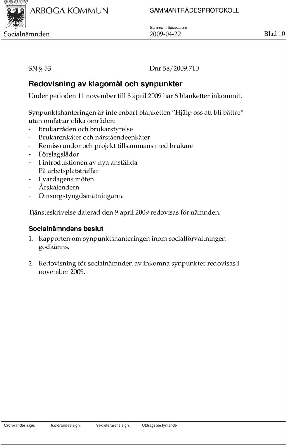 och projekt tillsammans med brukare - Förslagslådor - I introduktionen av nya anställda - På arbetsplatsträffar - I vardagens möten - Årskalendern - Omsorgstyngdsmätningarna