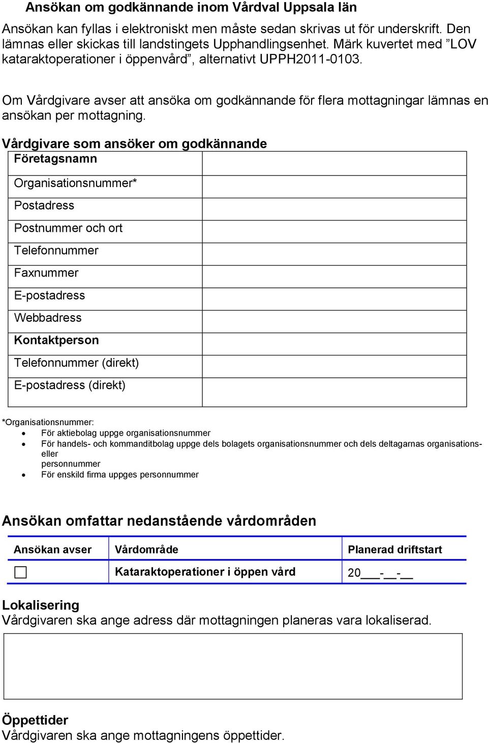 Vårdgivare som ansöker om godkännande Företagsnamn Organisationsnummer* Postadress Postnummer och ort Telefonnummer Faxnummer E-postadress Webbadress Kontaktperson Telefonnummer (direkt) E-postadress