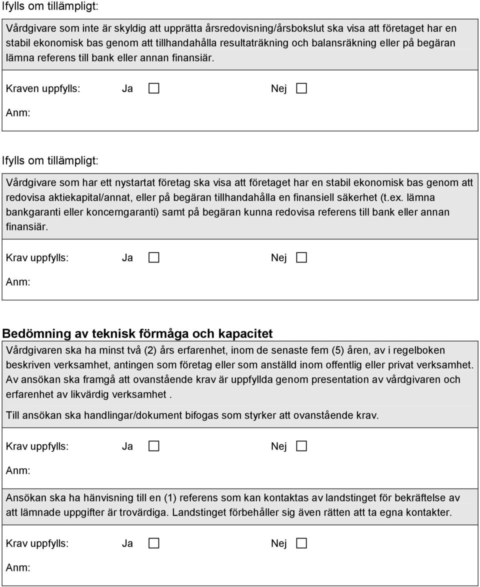 Kraven uppfylls: Ja Nej Ifylls om tillämpligt: Vårdgivare som har ett nystartat företag ska visa att företaget har en stabil ekonomisk bas genom att redovisa aktiekapital/annat, eller på begäran