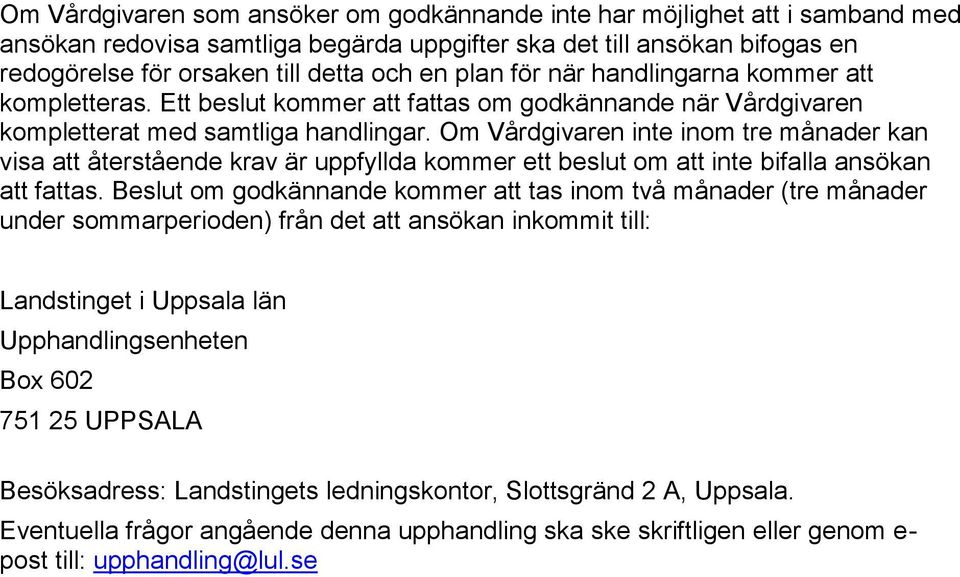 Om Vårdgivaren inte inom tre månader kan visa att återstående krav är uppfyllda kommer ett beslut om att inte bifalla ansökan att fattas.