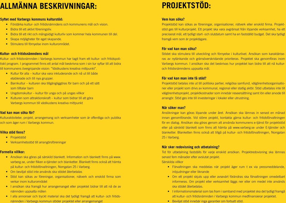 Kultur- och fritidsnämndens mål Kultur- och fritidsnämnden i Varbergs kommun har tagit fram ett kultur- och fritidspolitiskt program.