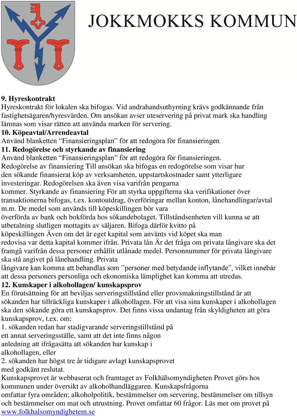 Köpeavtal/Arrendeavtal Använd blanketten Finansieringsplan för att redogöra för finansieringen. 11.