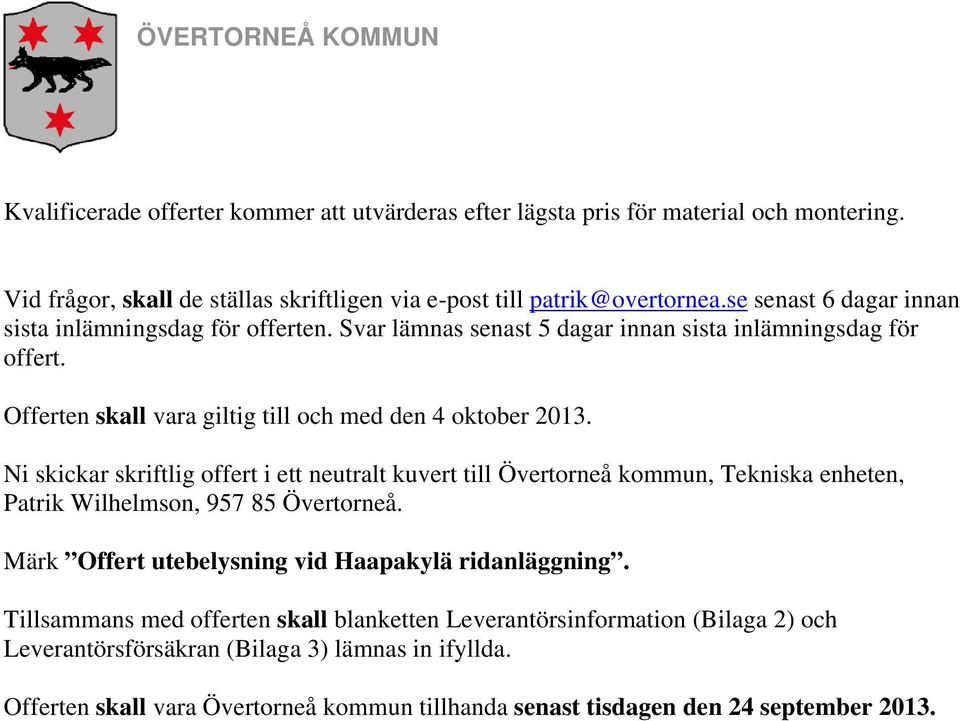 Ni skickar skriftlig offert i ett neutralt kuvert till Övertorneå kommun, Tekniska enheten, Patrik Wilhelmson, 957 85 Övertorneå. Märk Offert utebelysning vid Haapakylä ridanläggning.