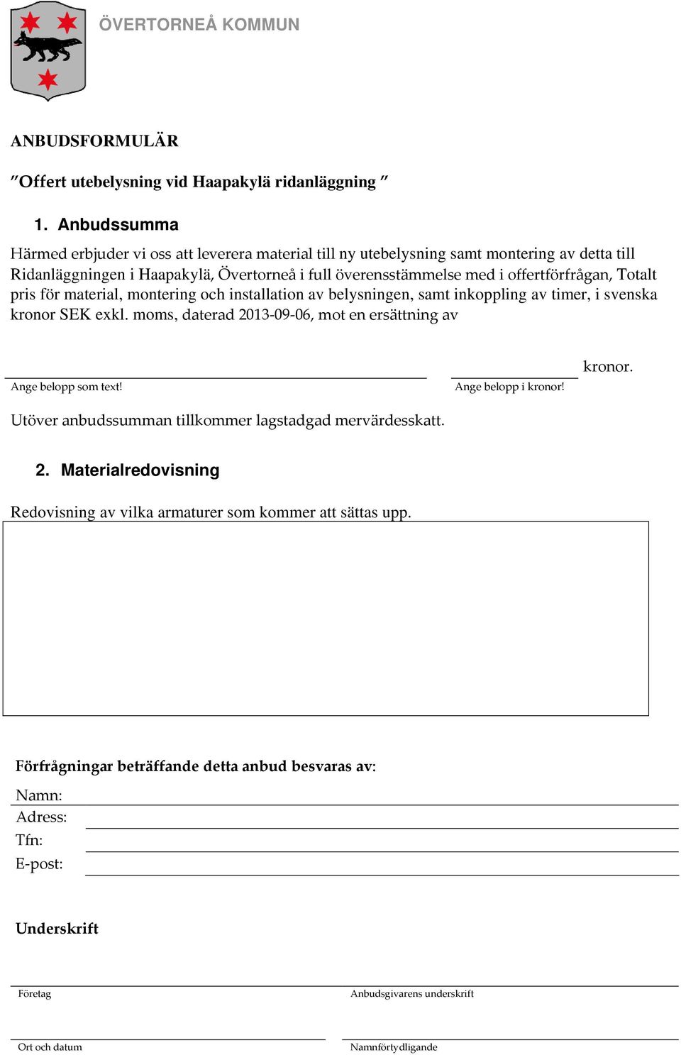 Totalt pris för material, montering och installation av belysningen, samt inkoppling av timer, i svenska kronor SEK exkl. moms, daterad 2013 09 06, mot en ersättning av Ange belopp som text!