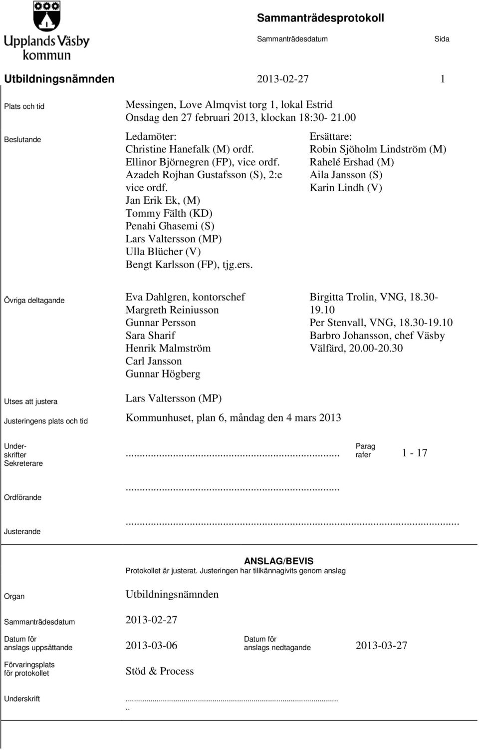 ers. Ersättare: Robin Sjöholm Lindström (M) Rahelé Ershad (M) Aila Jansson (S) Karin Lindh (V) Övriga deltagande Eva Dahlgren, kontorschef Margreth Reiniusson Gunnar Persson Sara Sharif Henrik