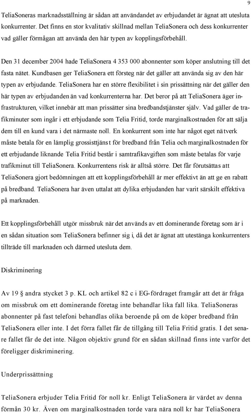 9 Den 31 december 2004 hade TeliaSonera 4 353 000 abonnenter som köper anslutning till det fasta nätet.