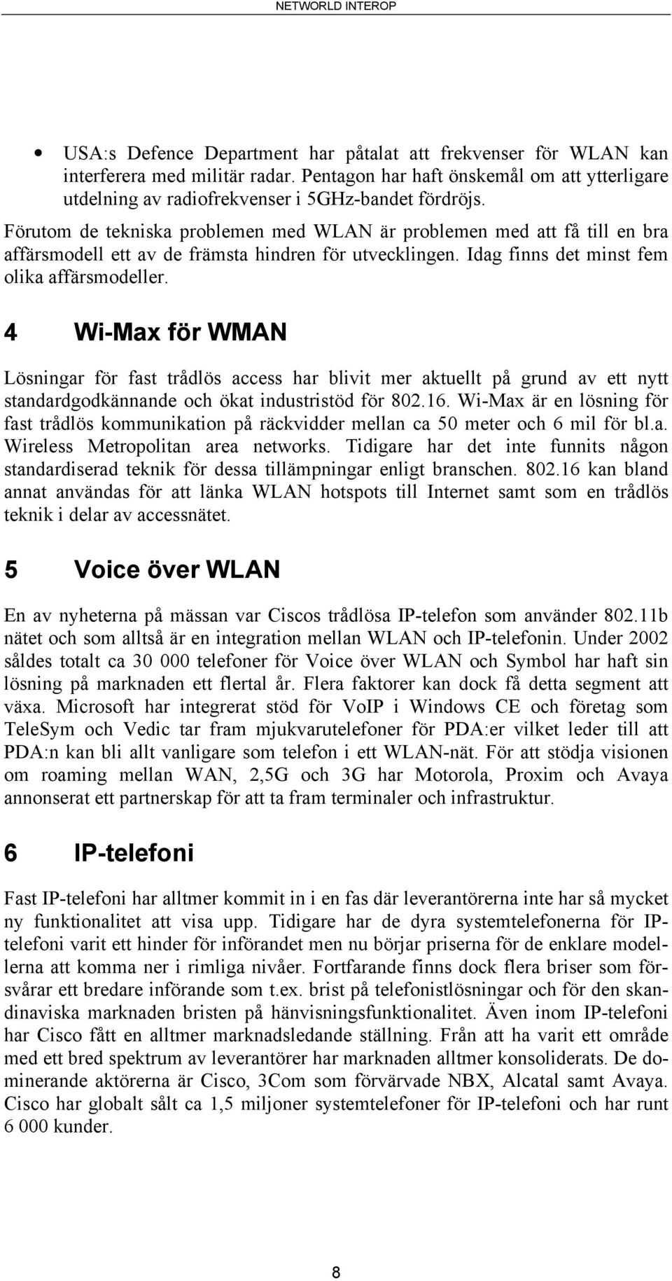 4 Wi-Max för WMAN Lösningar för fast trådlös access har blivit mer aktuellt på grund av ett nytt standardgodkännande och ökat industristöd för 802.16.