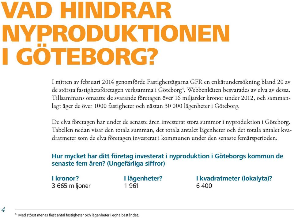 Tillsammans omsatte de svarande företagen över 16 miljarder kronor under 2012, och sammanlagt äger de över 1000 fastigheter och nästan 30 000 lägenheter i Göteborg.