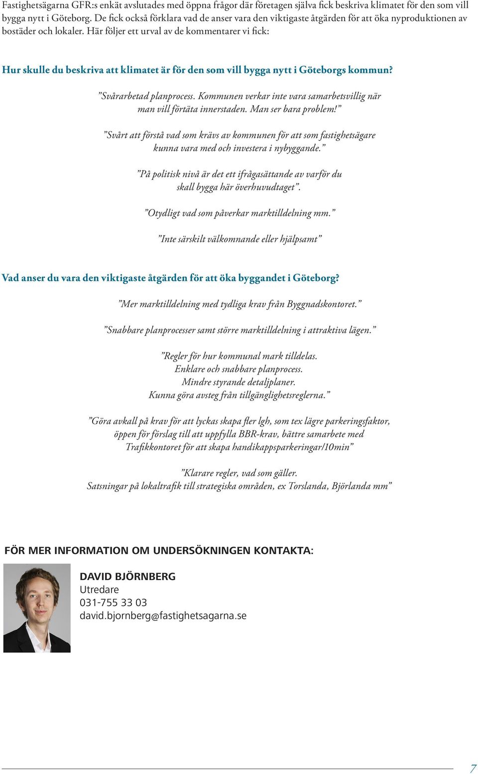 Här följer ett urval av de kommentarer vi fick: Hur skulle du beskriva att klimatet är för den som vill bygga nytt i Göteborgs kommun? Svårarbetad planprocess.