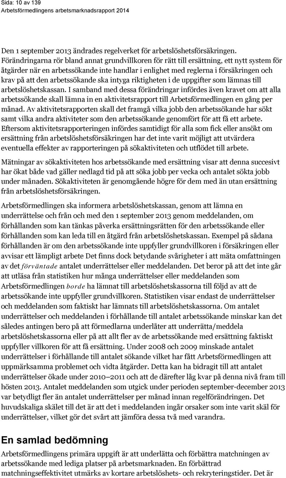 arbetssökande ska intyga riktigheten i de uppgifter som lämnas till arbetslöshetskassan.