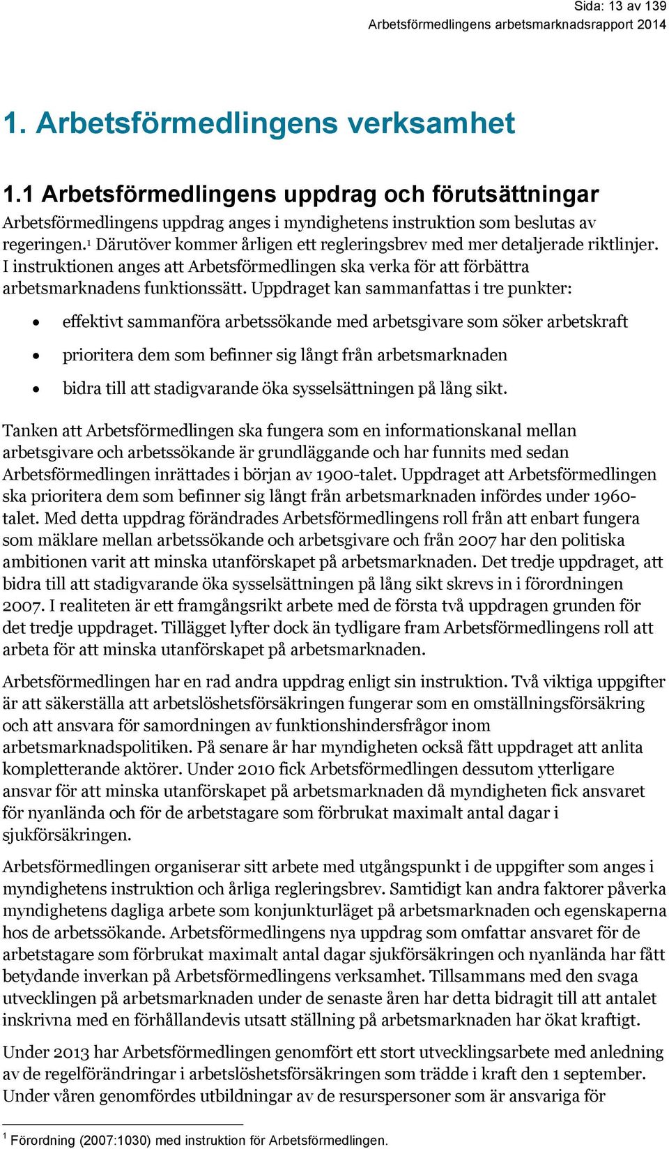 Uppdraget kan sammanfattas i tre punkter: effektivt sammanföra arbetssökande med arbetsgivare som söker arbetskraft prioritera dem som befinner sig långt från arbetsmarknaden bidra till att