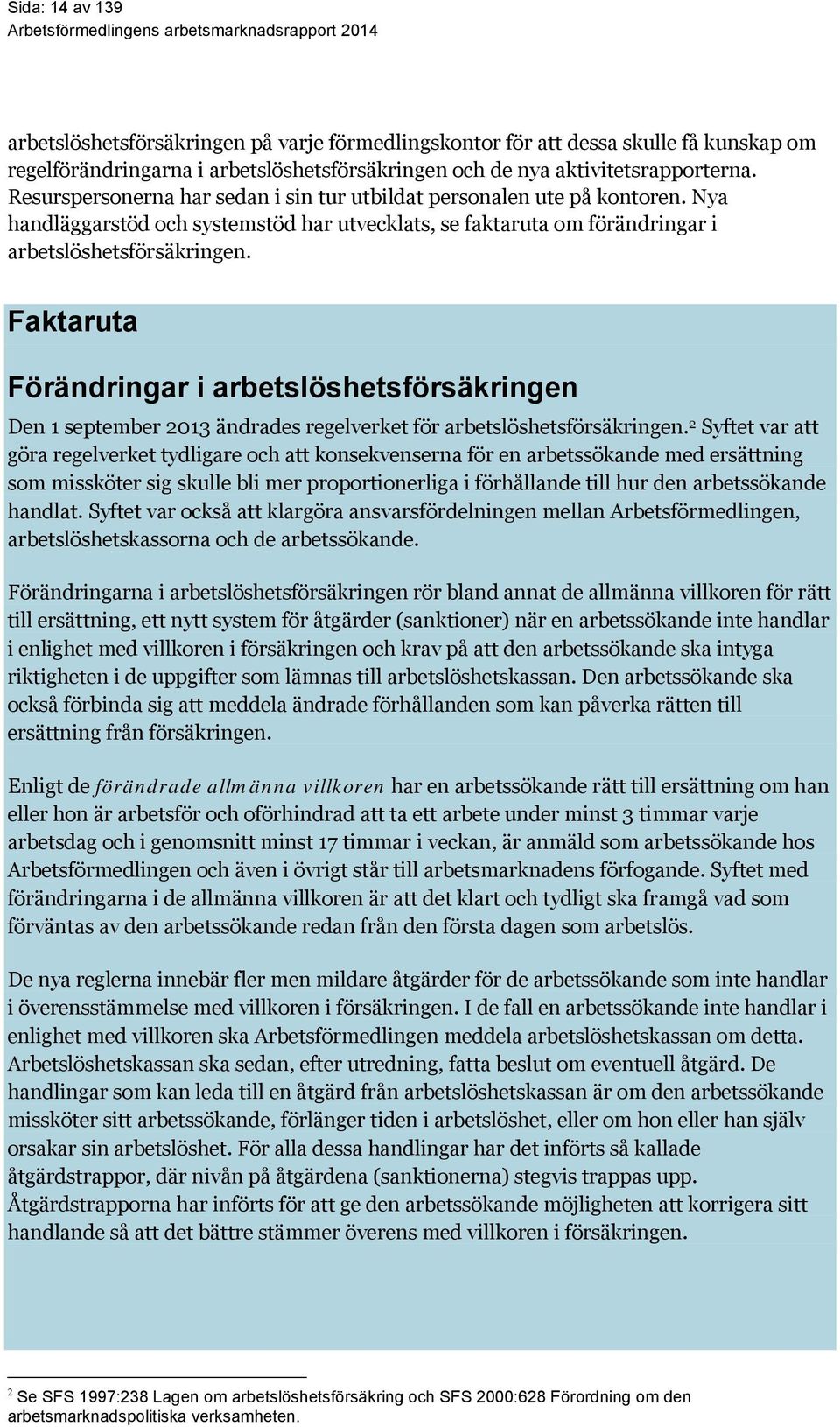Faktaruta Förändringar i arbetslöshetsförsäkringen Den 1 september 2013 ändrades regelverket för arbetslöshetsförsäkringen.