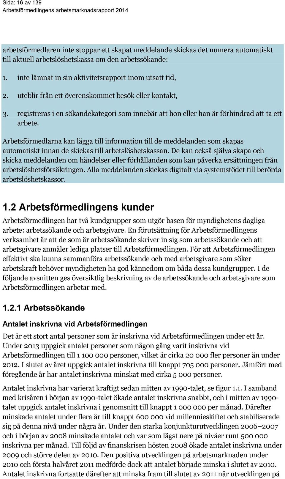 registreras i en sökandekategori som innebär att hon eller han är förhindrad att ta ett arbete.