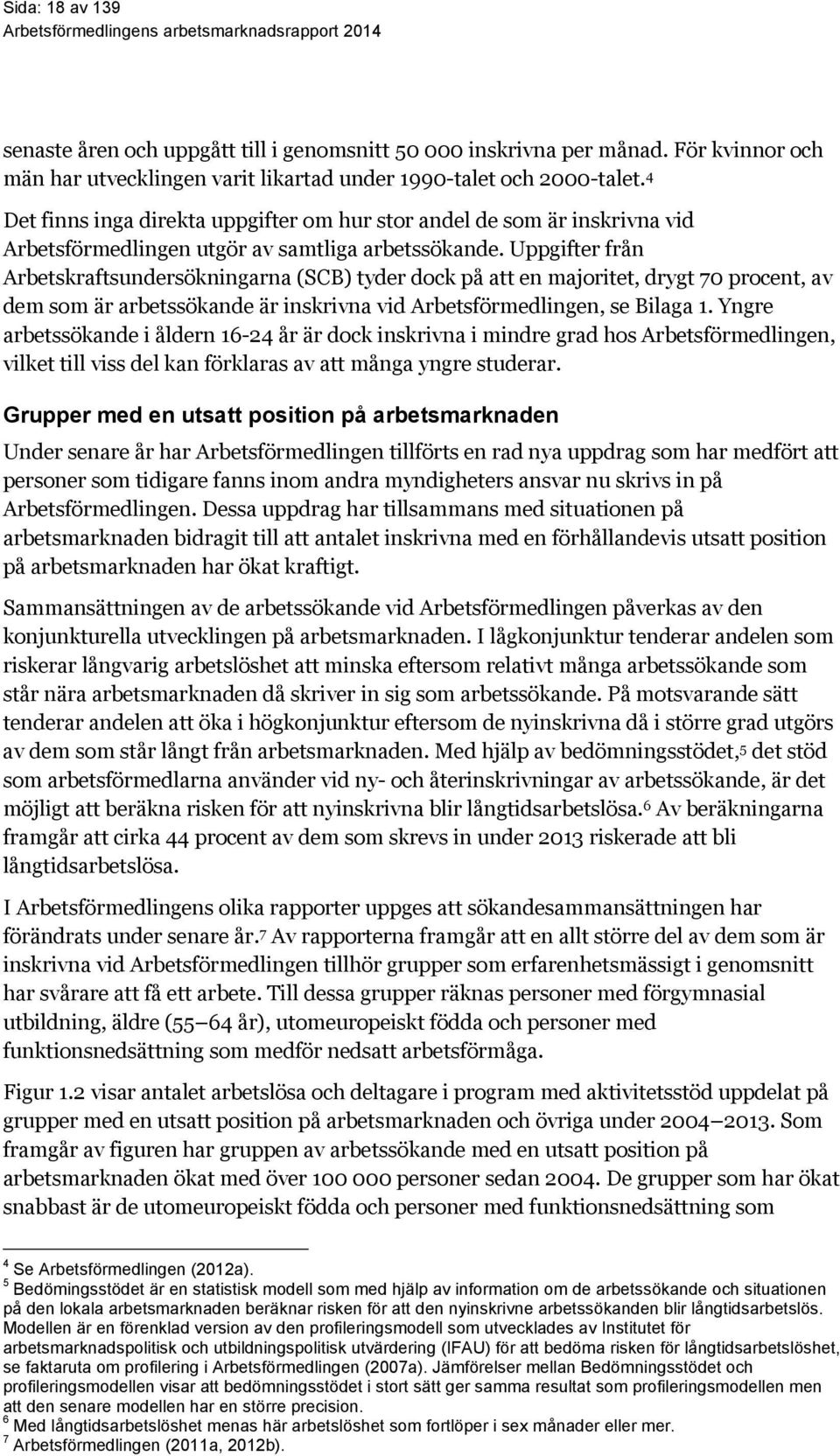 Uppgifter från Arbetskraftsundersökningarna (SCB) tyder dock på att en majoritet, drygt 70 procent, av dem som är arbetssökande är inskrivna vid Arbetsförmedlingen, se Bilaga 1.