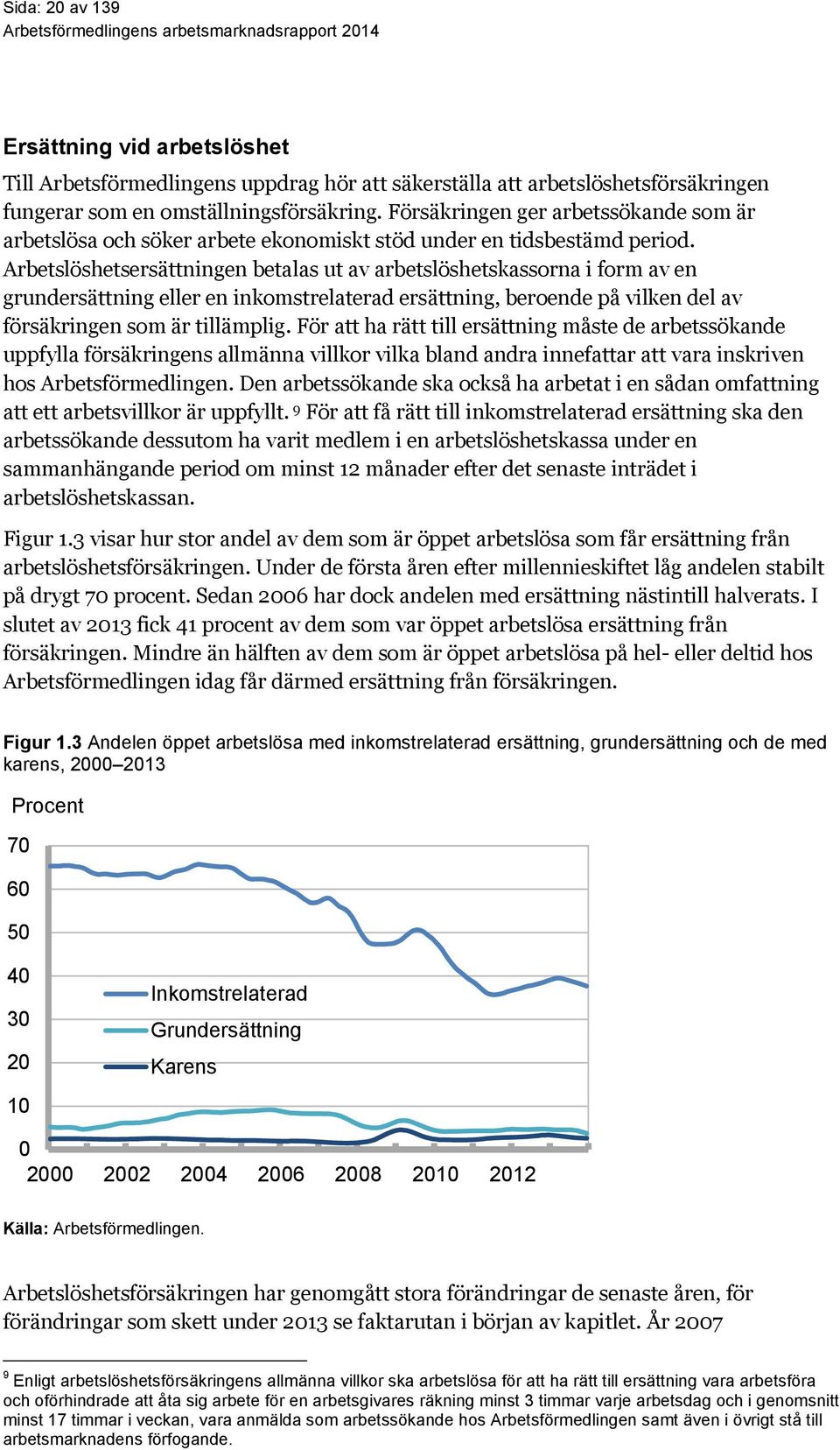 Arbetslöshetsersättningen betalas ut av arbetslöshetskassorna i form av en grundersättning eller en inkomstrelaterad ersättning, beroende på vilken del av försäkringen som är tillämplig.