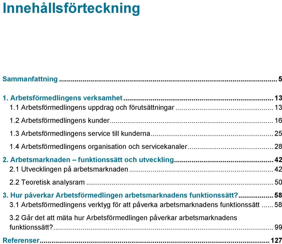 .. 42 2.1 Utvecklingen på arbetsmarknaden... 42 2.2 Teoretisk analysram... 50 3. Hur påverkar Arbetsförmedlingen arbetsmarknadens funktionssätt?... 58 3.