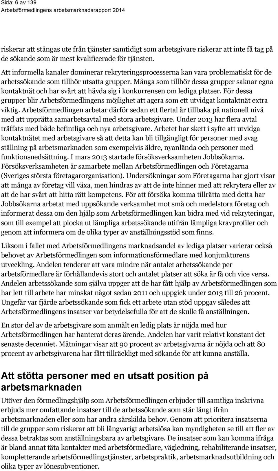 Många som tillhör dessa grupper saknar egna kontaktnät och har svårt att hävda sig i konkurrensen om lediga platser.