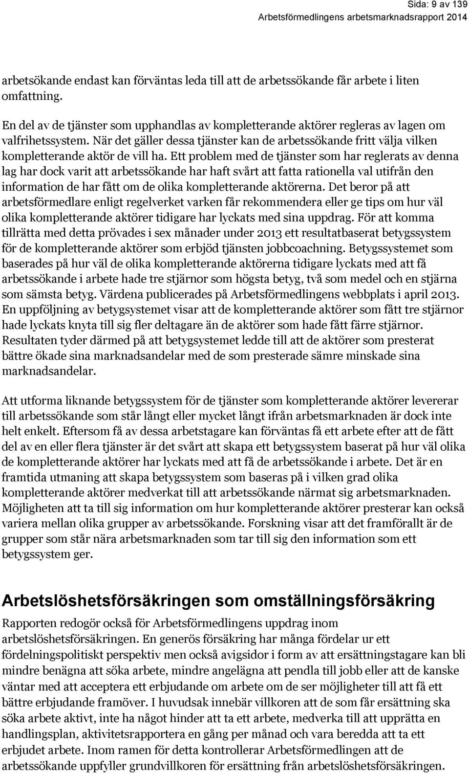 När det gäller dessa tjänster kan de arbetssökande fritt välja vilken kompletterande aktör de vill ha.