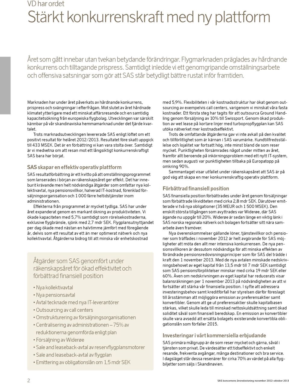 Marknaden har under året påverkats av hårdnande konkurrens, prispress och svängningar i efterfrågan.